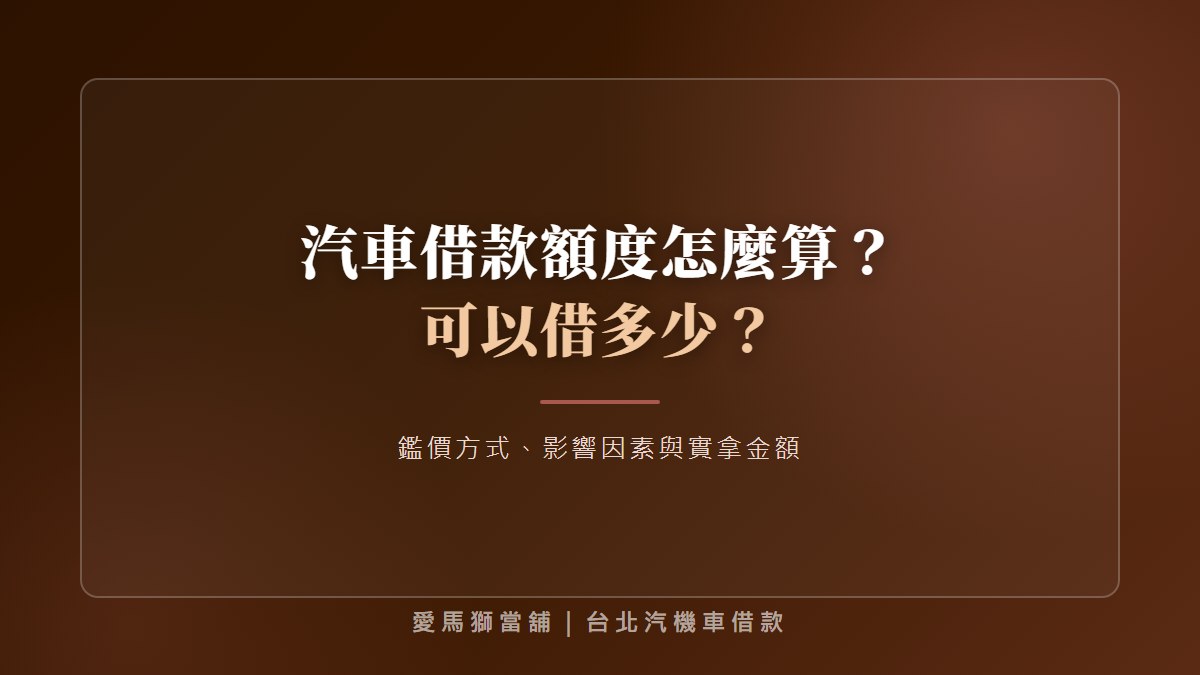 汽車借款額度怎麼算?可以借多少、影響因素與高額度評估重點